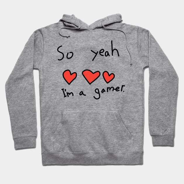 So yeah I am a gamer Hoodie by ShinyTeegift